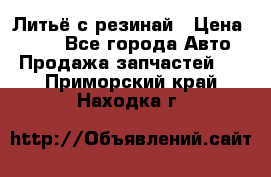 Литьё с резинай › Цена ­ 300 - Все города Авто » Продажа запчастей   . Приморский край,Находка г.